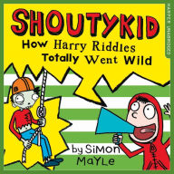 How Harry Riddles Totally Went Wild (Shoutykid, Book 4)