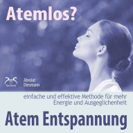 Atemlos? Atem Entspannung - Einfache und effektive Methode für mehr Energie und Ausgeglichenheit: Atem Yoga