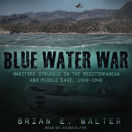 Blue Water War: The Maritime Struggle in the Mediterranean and Middle East, 1940-1945