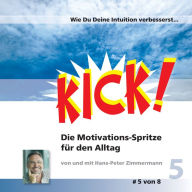 Wie Du Deine Intuition verbesserst: Kick 5! Die Motivationsspritze für den Alltag (Abridged)