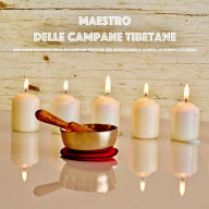 Maestro delle campane tibetane: Una composizione unica di campane tibetane per rinvigorire il corpo, lo spirito e l'anima: Sessiones di campane tibetane di eccellente qualità audio