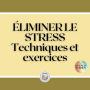 ÉLIMINER LE STRESS: Techniques et exercices