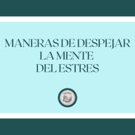 Maneras de despejar la mente del estrés