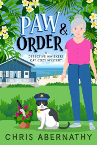 Title: Paw and Order: A Detective Whiskers Cozy Mystery, Author: Chris Abernathy