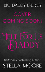 Title: Melt For Us, Daddy, Author: Stella Moore