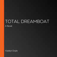 Total Dreamboat: A Novel