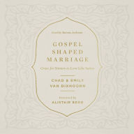 Gospel-Shaped Marriage: Grace for Sinners to Love Like Saints