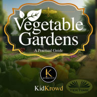 VEGETABLE GARDENS: A Practical Guide