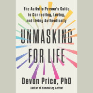 Unmasking for Life: The Autistic Person's Guide to Connecting, Loving, and Living Authentically