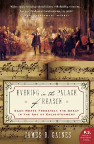 Title: Evening in the Palace of Reason: Bach Meets Frederick the Great in the Age of Enlightenment, Author: James R. Gaines