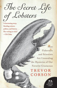 Title: The Secret Life of Lobsters: How Fishermen and Scientists Are Unraveling the Mysteries of Our Favorite Crustacean, Author: Trevor Corson