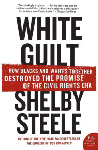 Title: White Guilt: How Blacks and Whites Together Destroyed the Promise of the Civil Rights Era, Author: Shelby Steele