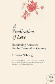 Title: A Vindication of Love: Reclaiming Romance for the Twenty-first Century, Author: Cristina Nehring