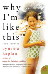 Title: Why I'm Like This: True Stories, Author: Cynthia Kaplan