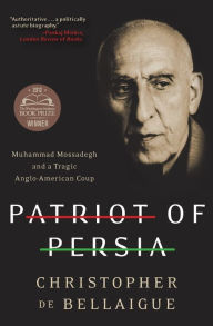 Title: Patriot of Persia: Muhammad Mossadegh and a Tragic Anglo-American Coup, Author: Christopher de Bellaigue