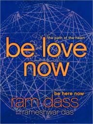 Title: Be Love Now: The Path of the Heart, Author: Ram Dass