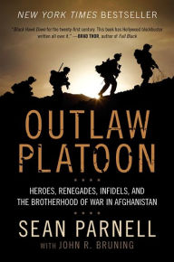 Title: Outlaw Platoon: Heroes, Renegades, Infidels, and the Brotherhood of War in Afghanistan, Author: Sean Parnell
