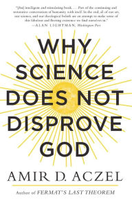 Title: Why Science Does Not Disprove God, Author: Amir D. Aczel