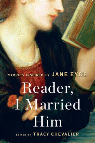 Title: Reader, I Married Him: Stories Inspired by Jane Eyre, Author: Tracy Chevalier