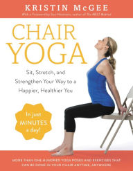 Chair Yoga: Sit, Stretch, and Strengthen Your Way to a Happier, Healthier You