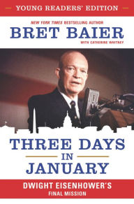 Title: Three Days in January, Young Readers' Edition: Dwight Eisenhower's Final Mission, Author: Bret Baier