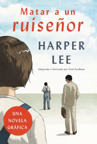 Matar a un ruiseñor: Una novela gráfica / To Kill a Mockingbird: A Graphic Novel