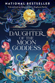 Title: Daughter of the Moon Goddess (Celestial Kingdom Duology #1), Author: Sue Lynn Tan