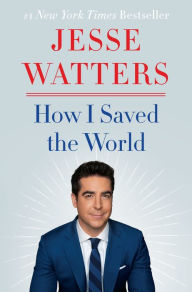 Title: How I Saved the World, Author: Jesse Watters