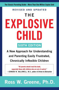 Title: The Explosive Child [Sixth Edition]: A New Approach for Understanding and Parenting Easily Frustrated, Chronically Inflexible Children, Author: Ross W Greene PhD