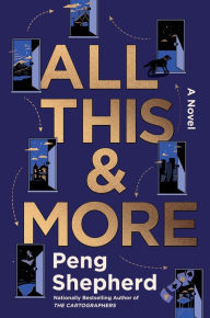 Title: All This and More: A Novel, Author: Peng Shepherd