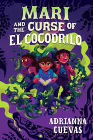 Title: Mari and the Curse of El Cocodrilo, Author: Adrianna Cuevas