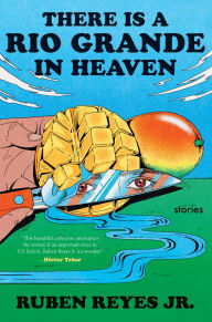 Title: There Is a Rio Grande in Heaven: Stories, Author: Ruben Reyes Jr.