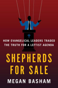 Shepherds for Sale: How Evangelical Leaders Traded the Truth for a Leftist Agenda