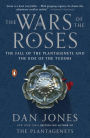 The Wars of the Roses: The Fall of the Plantagenets and the Rise of the Tudors