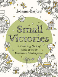 Title: Small Victories: A Coloring Book of Little Wins and Miniature Masterpieces, Author: Johanna Basford