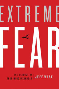 Title: Extreme Fear: The Science of Your Mind in Danger, Author: Jeff Wise