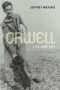 Title: Orwell: Life and Art, Author: Jeffrey Meyers