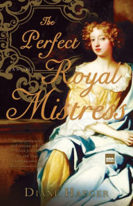 Title: The Perfect Royal Mistress: A Novel, Author: Diane Haeger