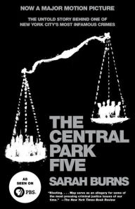 Title: The Central Park Five: The Untold Story Behind One of New York City's Most Infamous Crimes, Author: Sarah Burns