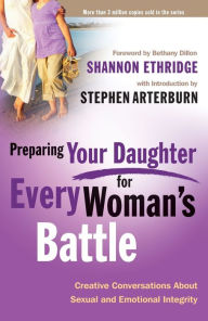 Title: Preparing Your Daughter for Every Woman's Battle: Creative Conversations About Sexual and Emotional Integrity, Author: Shannon Ethridge