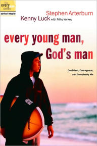 Title: Every Young Man, God's Man: Confident, Courageous, and Completely His, Author: Stephen Arterburn