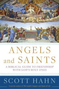 Title: Angels and Saints: A Biblical Guide to Friendship with God's Holy Ones, Author: Scott Hahn