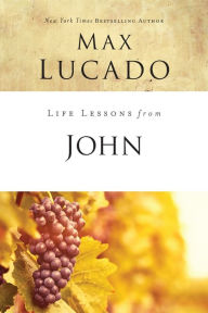 Title: Life Lessons from John: When God Became Man, Author: Max Lucado