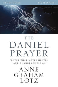 Title: The Daniel Prayer Bible Study Guide: Prayer That Moves Heaven and Changes Nations, Author: Anne Graham Lotz