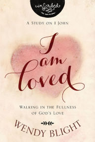 Title: I Am Loved: Walking in the Fullness of God's Love, Author: Wendy Blight