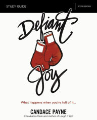 Title: Defiant Joy Bible Study Guide: What Happens When You're Full of It, Author: Candace Payne