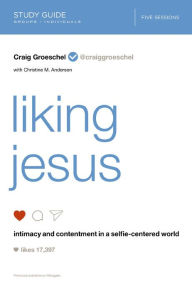 Title: Liking Jesus Bible Study Guide: Intimacy and Contentment in a Selfie-Centered World, Author: Craig Groeschel