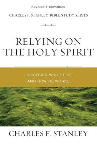 Title: Relying on the Holy Spirit: Discover Who He Is and How He Works, Author: Charles F. Stanley