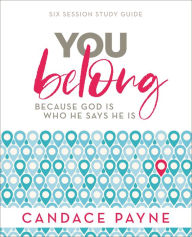 Title: You Belong Bible Study Guide: Because God Is Who He Says He Is, Author: Candace Payne