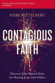 Title: Contagious Faith Bible Study Guide plus Streaming Video: Discover Your Natural Style for Sharing Jesus with Others, Author: Mark Mittelberg